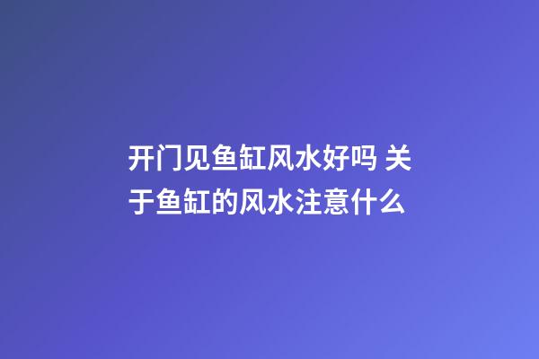 开门见鱼缸风水好吗 关于鱼缸的风水注意什么